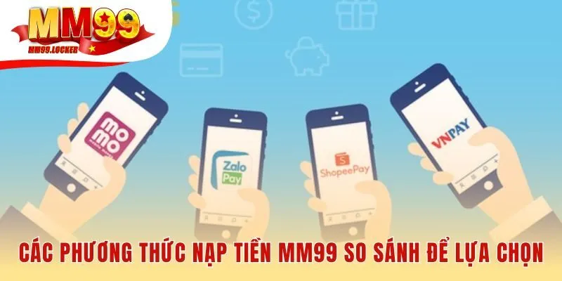 Các phương thức nạp tiền MM99 so sánh ưu điểm tốc độ hạn mức