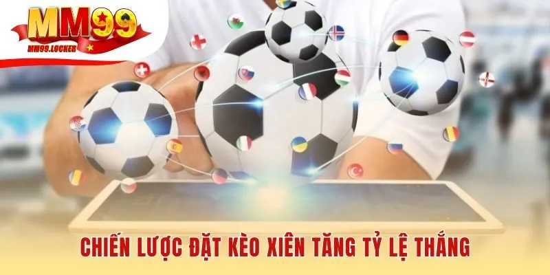 Chiến lược đặt cược xiên giúp cải thiện mọi quyết định