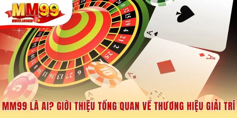 Giới thiệu MM99 một không gian giải trí công bằng từ năm 2020