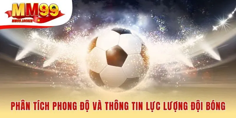 Cách soi kèo bóng đá đòi hỏi phân tích phong độ và lực lượng