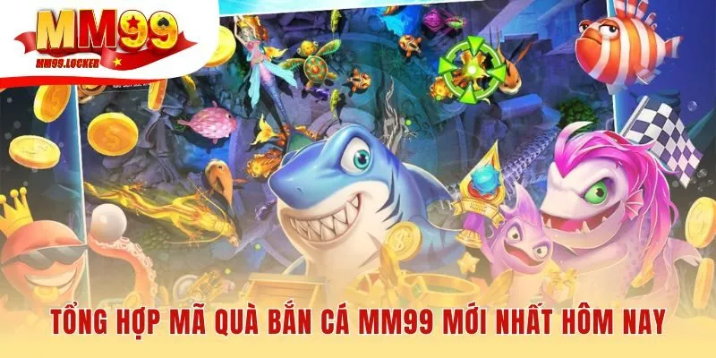 Tổng hợp mã bắn cá tặng code với vàng và vật phẩm giá trị